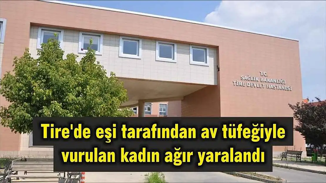 Tire'de eşi tarafından av tüfeğiyle vurulan kadın ağır yaralandı