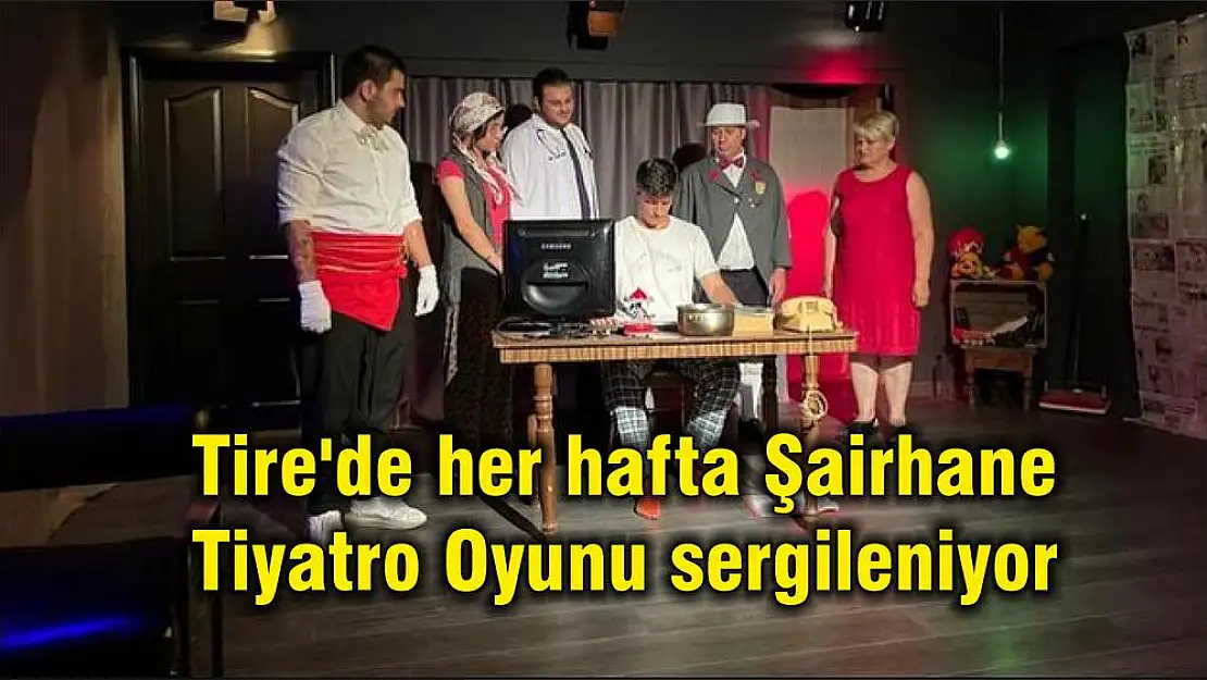 Tire'de her hafta Şairhane Tiyatro Oyunu sergileniyor