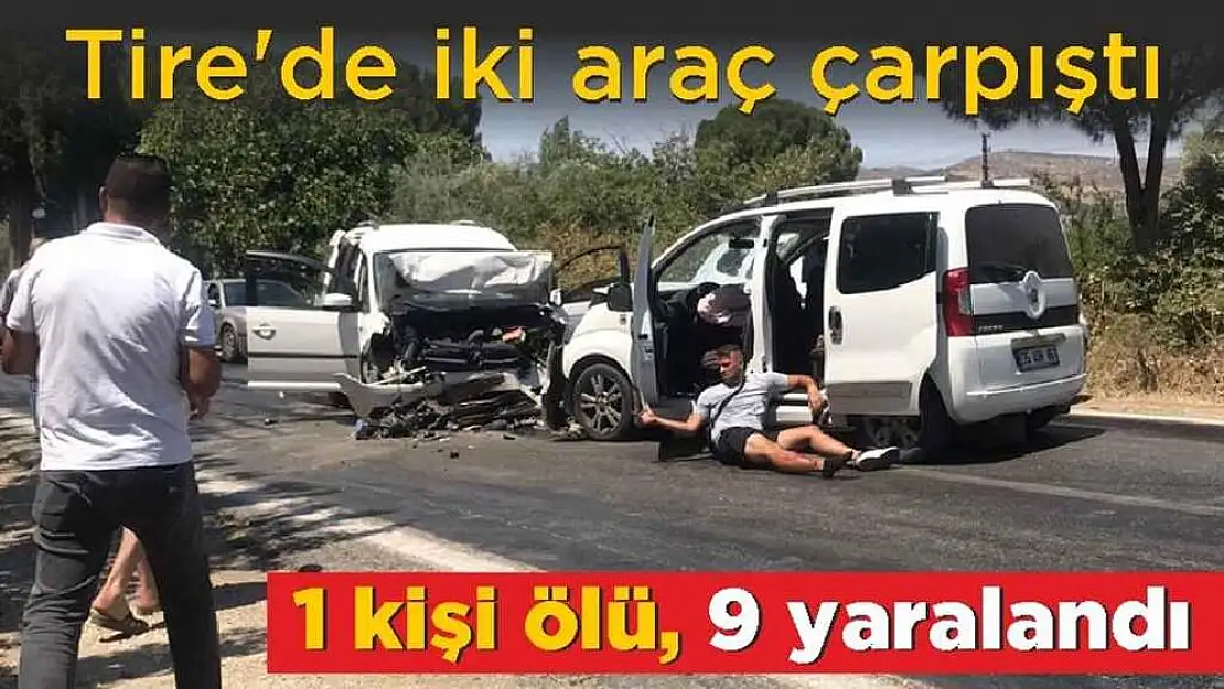 Tire'de iki aracın çarpıştığı kazada 1 kişi öldü, 9 kişi yaralandı