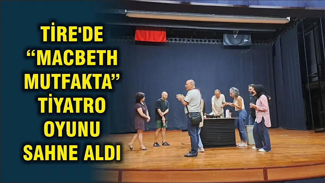 TİRE'DE 'MACBETH MUTFAKTA' TİYATRO OYUNU SAHNE ALDI