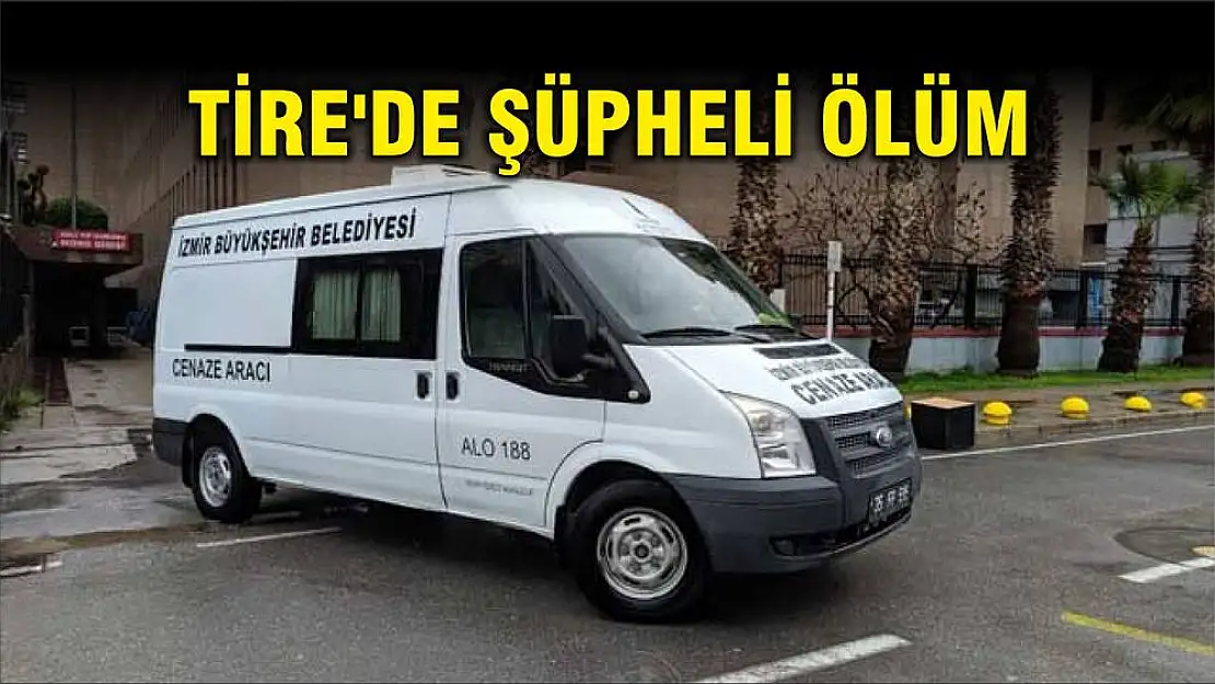 TİRE'DE ŞÜPHELİ ÖLÜM