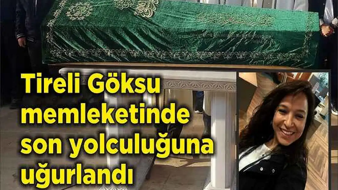 Tireli Göksu memleketinde son yolculuğuna uğurlandı