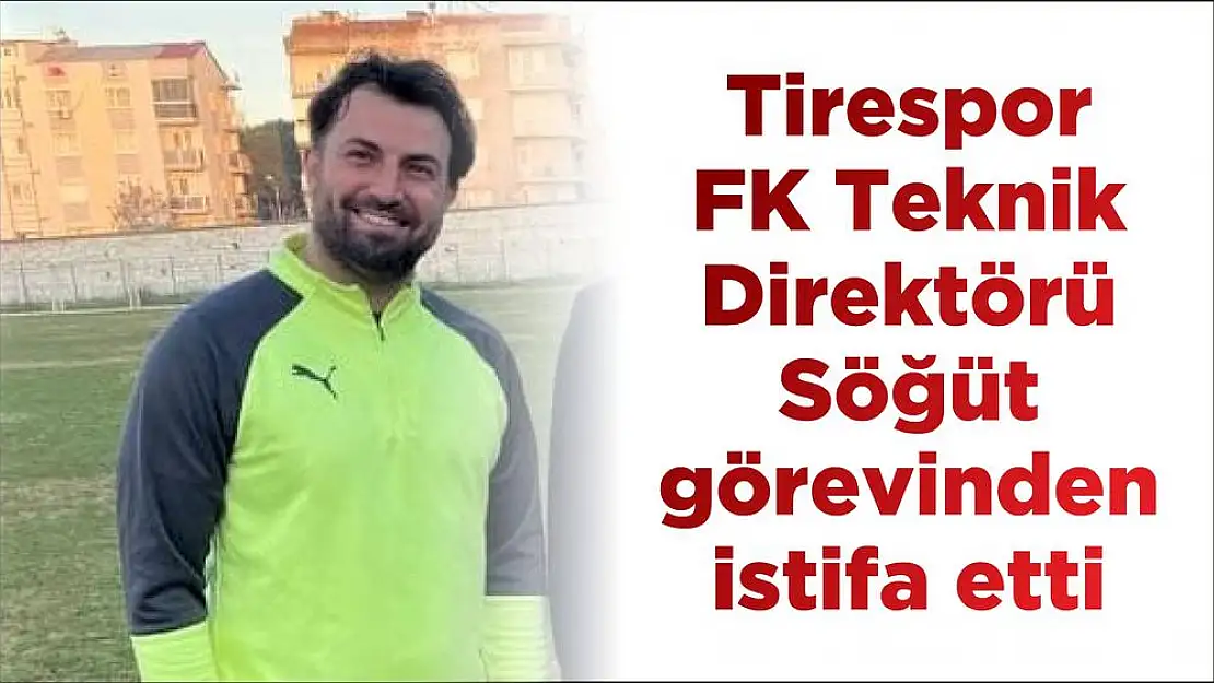 Tirespor FK Teknik Direktörü Söğüt görevinden istifa etti