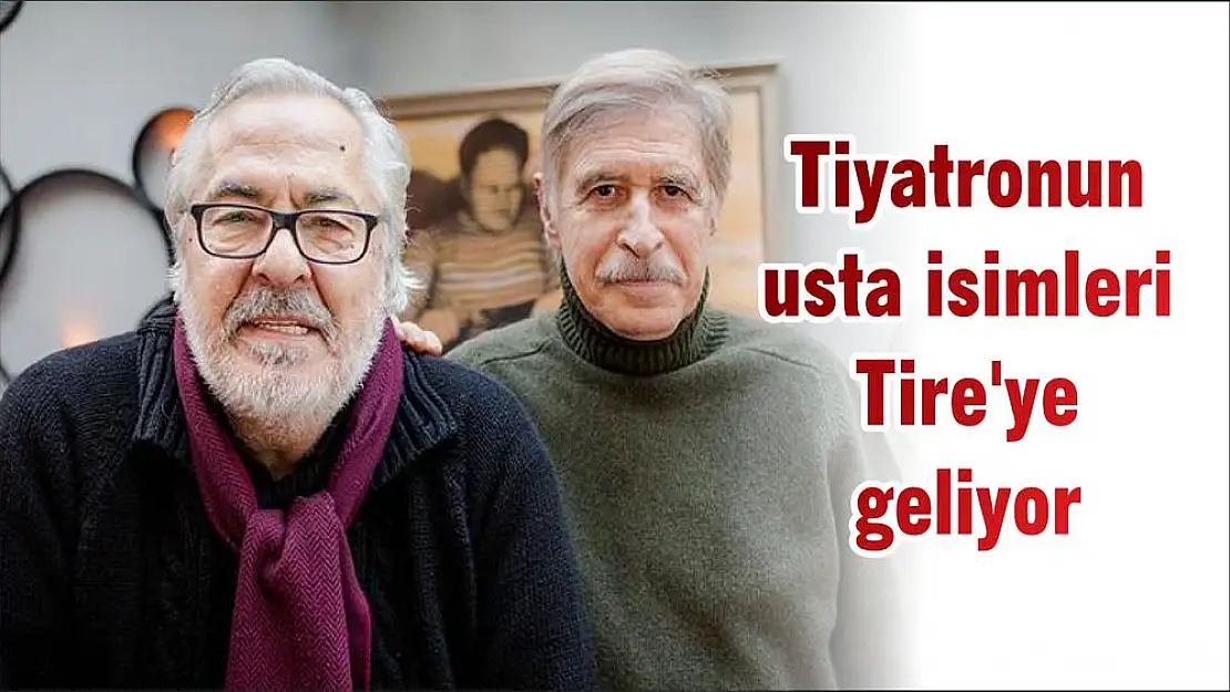 Tiyatronun usta isimleri Tire'ye geliyor