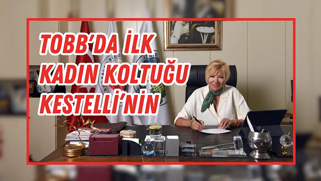 TOBB’da ilk kadın koltuğu Kestelli'nin