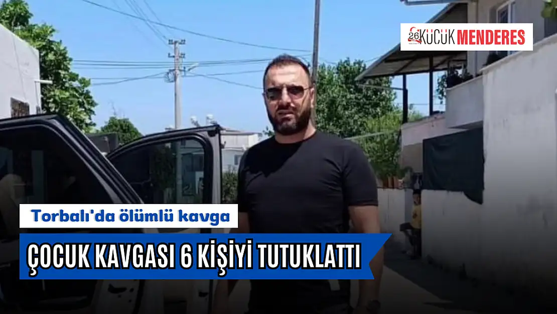 Torbalı’da Çocuk Kavgası 6 kişiyi tutuklattı