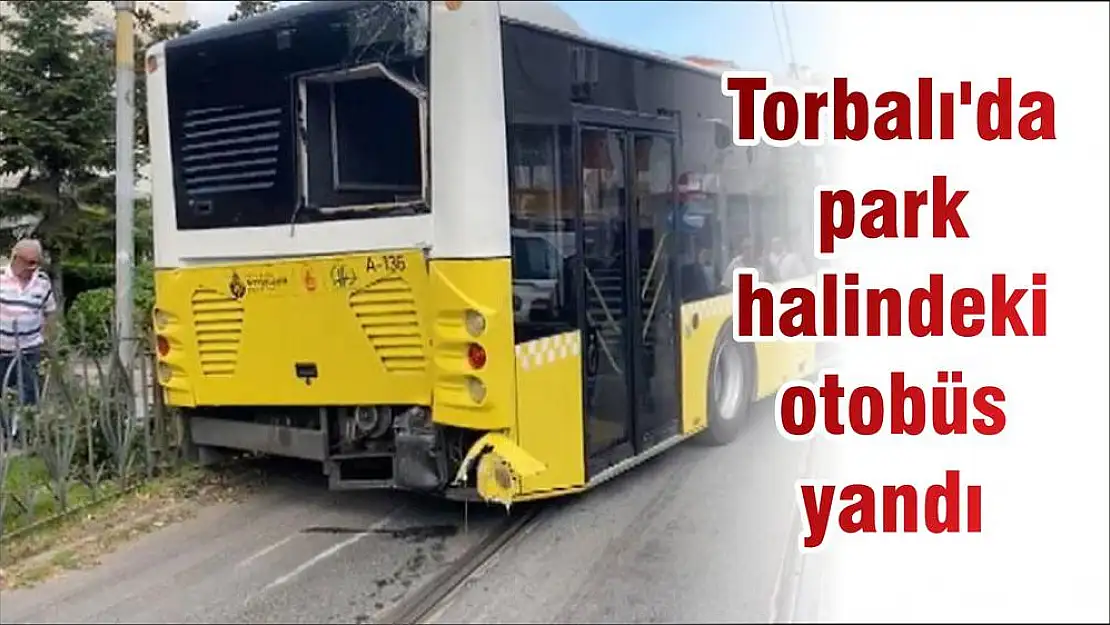 Torbalı’da park halindeki otobüs yandı