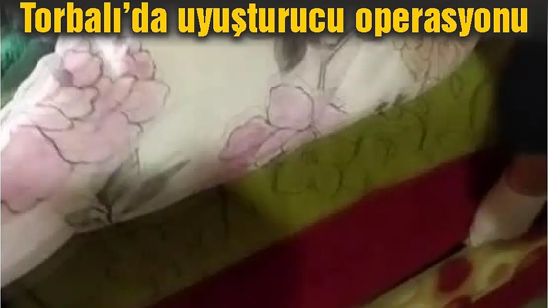 Torbalı'da uyuşturucu operasyonu