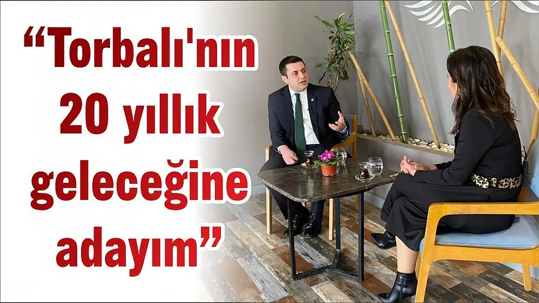 'Torbalı'nın 20 yıllık geleceğine adayım'