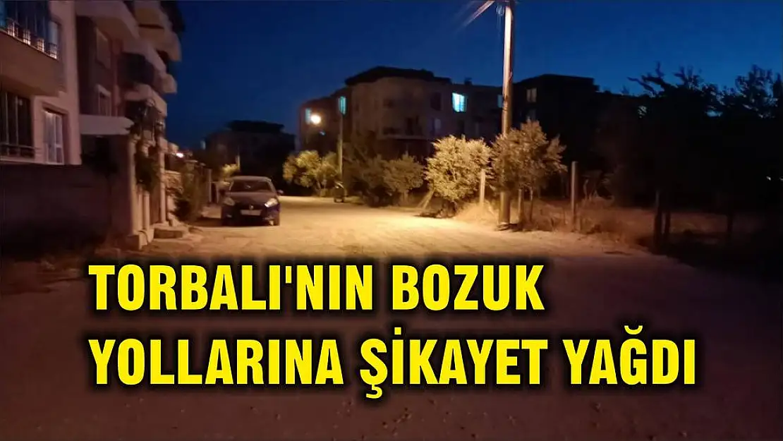 TORBALI'NIN BOZUK YOLLARINA ŞİKAYET YAĞDI