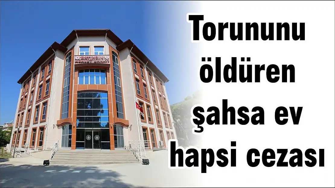 Torununu öldüren şahsa ev hapsi cezası