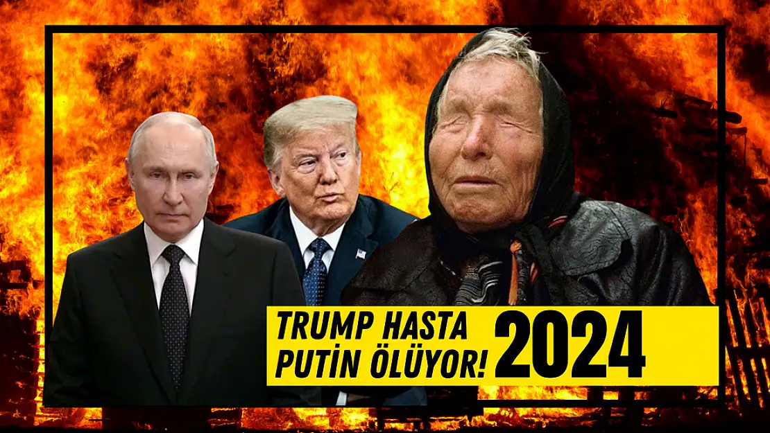 Trump hasta, Putin ölüyor! Baba Vanga’nın 2024 kehanetleri duyanları sarstı…