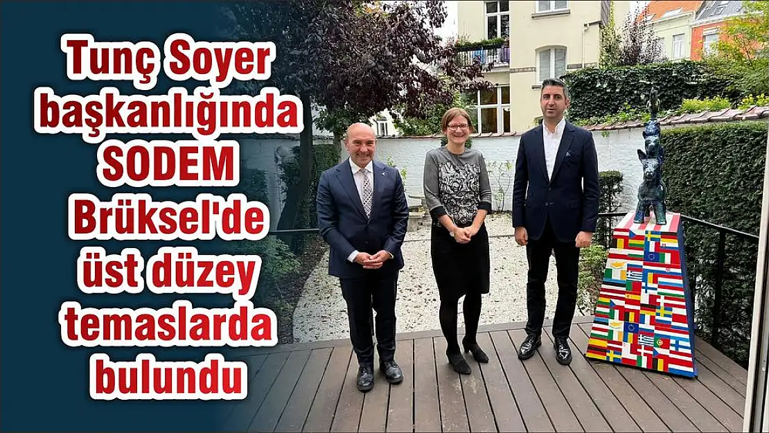 Tunç Soyer başkanlığında SODEM Brüksel'de üst düzey temaslarda bulundu