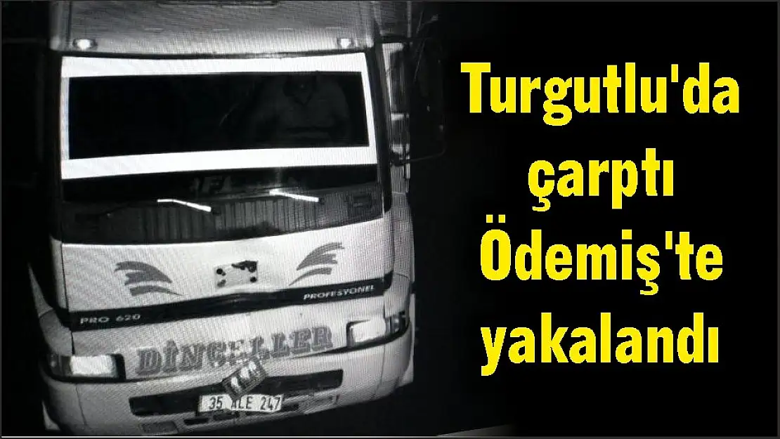 Turgutlu'da çarptı Ödemiş'te yakalandı