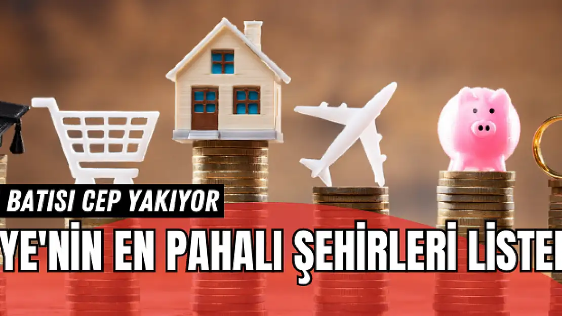 Türkiye’nin en pahalı şehirleri listelendi