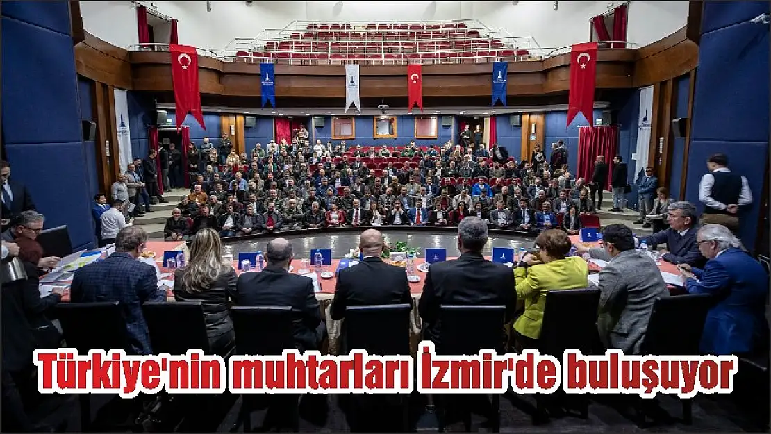 Türkiye’nin muhtarları İzmir’de buluşuyor