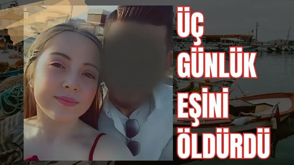 Üç günlük eşi tarafından katledildi