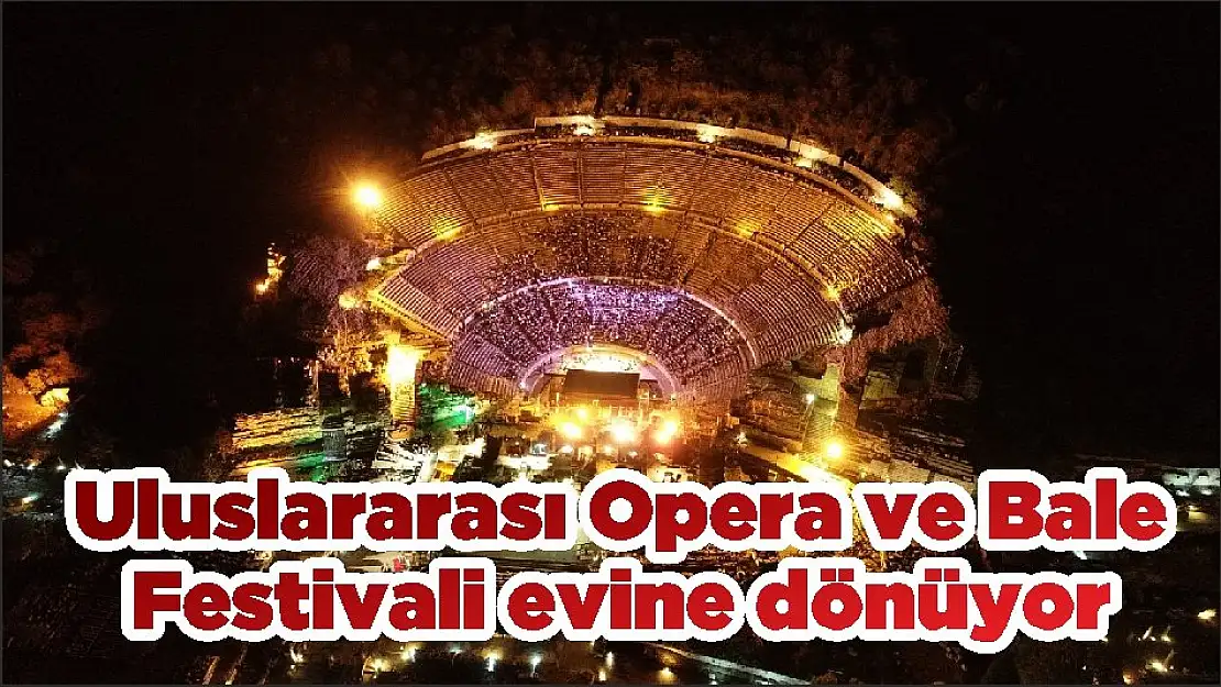 Uluslararası Opera ve Bale Festivali evine dönüyor