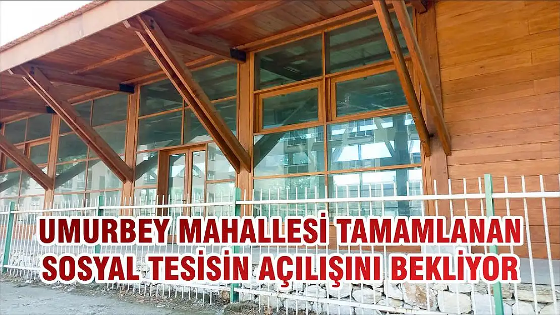 UMURBEY MAHALLESİ TAMAMLANAN SOSYAL TESİSİN AÇILIŞINI BEKLİYOR