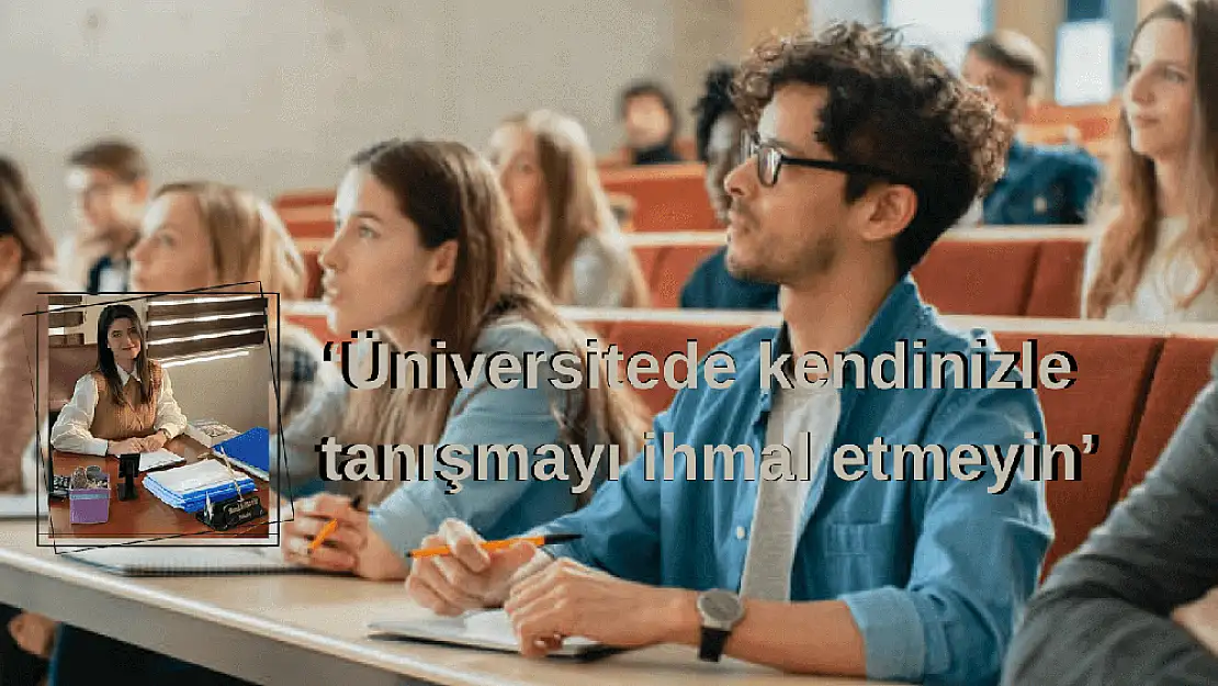 'Üniversitede kendinizle  tanışmayı ihmal etmeyin'