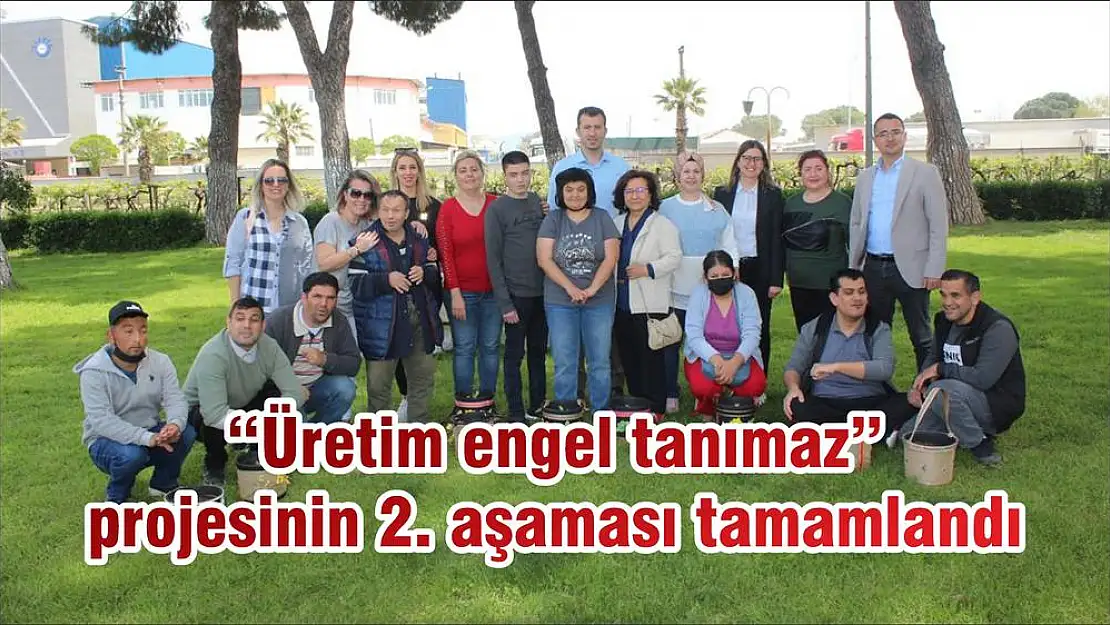 'Üretim engel tanımaz” projesinin 2. aşaması tamamlandı