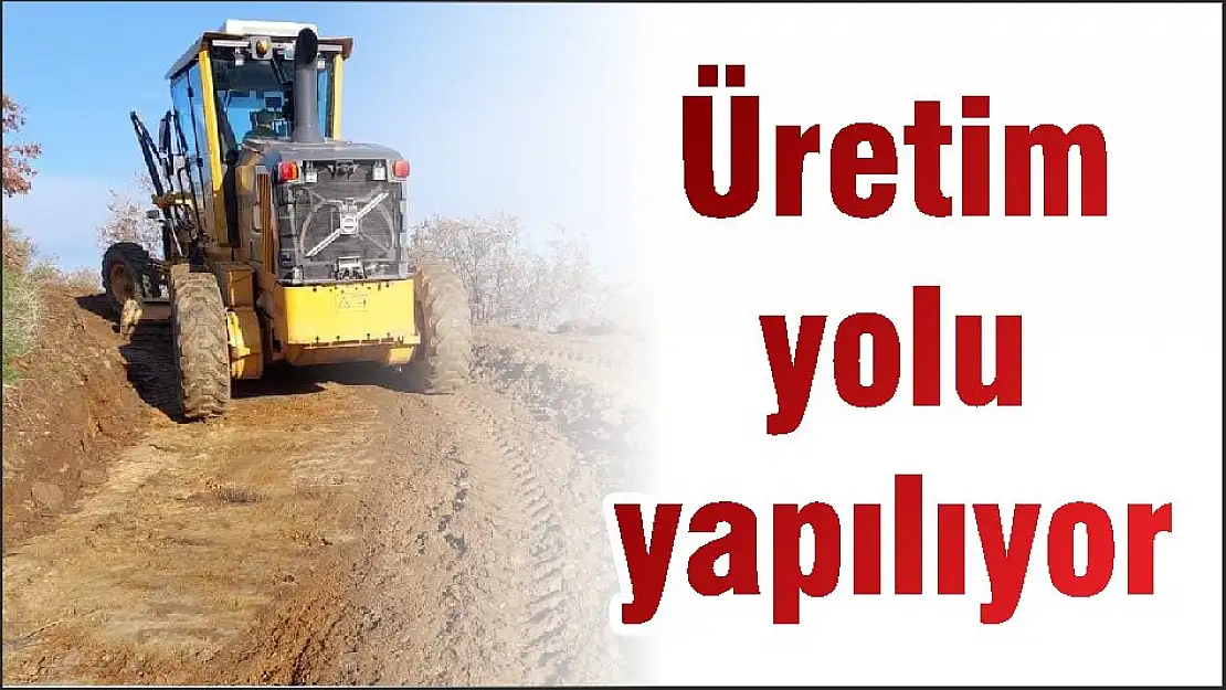 Üretim yolu yapılıyor