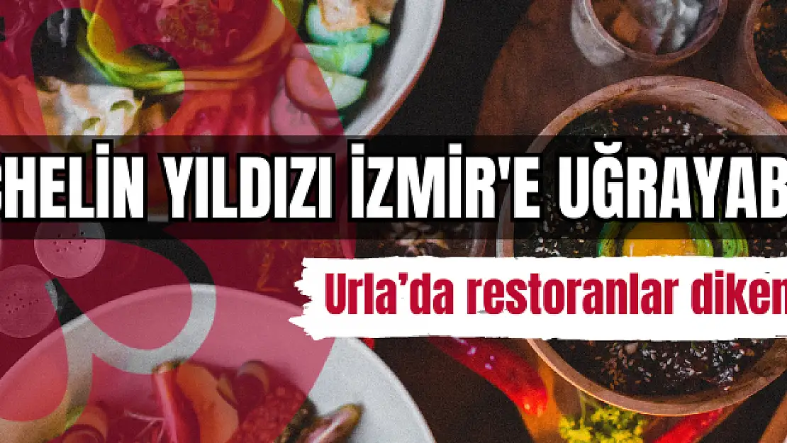 Urla'da restoranlar diken üstünde, Michelin yıldızı İzmir’e uğrayabilir