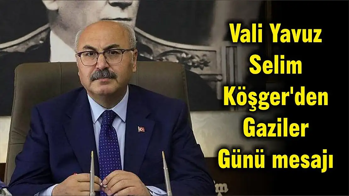 Vali Yavuz Selim Köşger’den Gaziler Günü mesajı