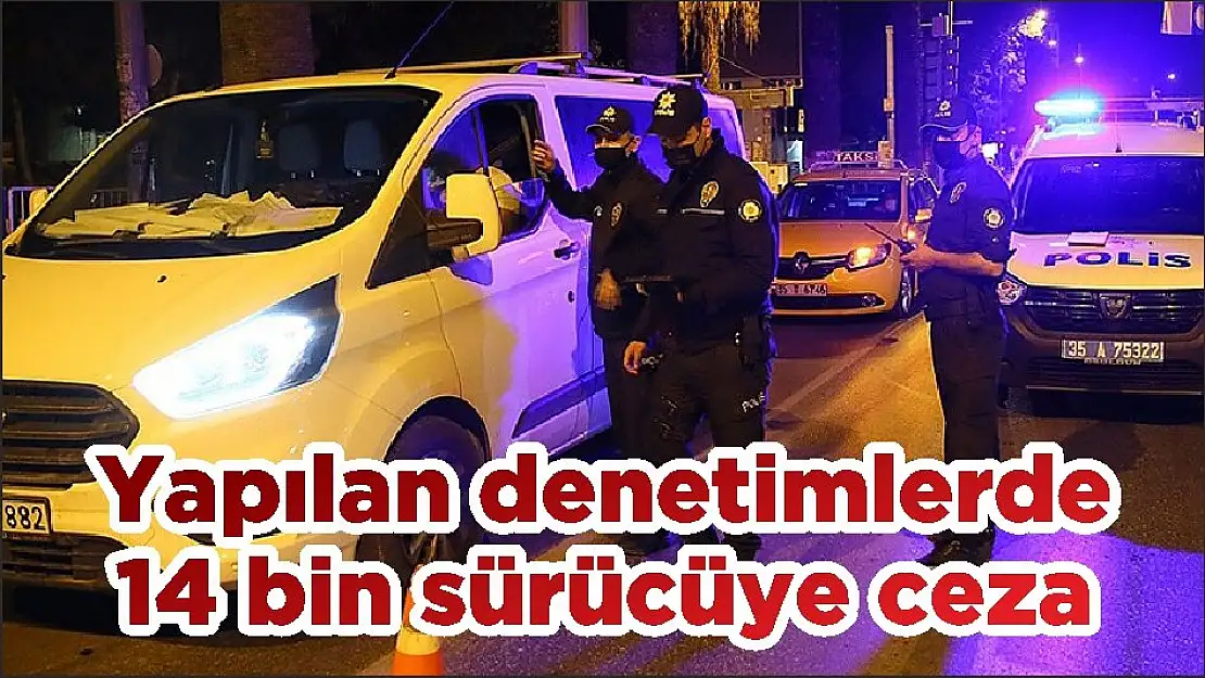 Yapılan denetimlerde 14 bin sürücüye ceza