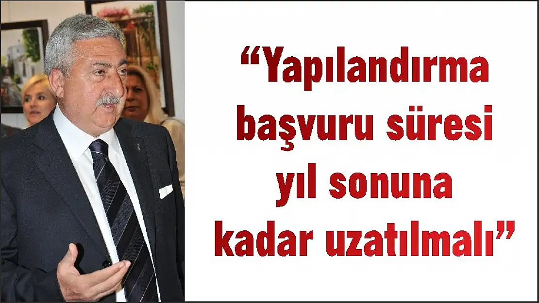 'Yapılandırma başvuru süresi yıl sonuna kadar uzatılmalı'