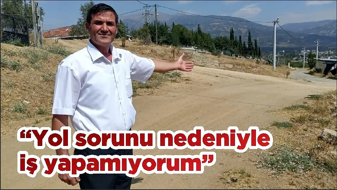 'Yol sorunu nedeniyle iş yapamıyorum'