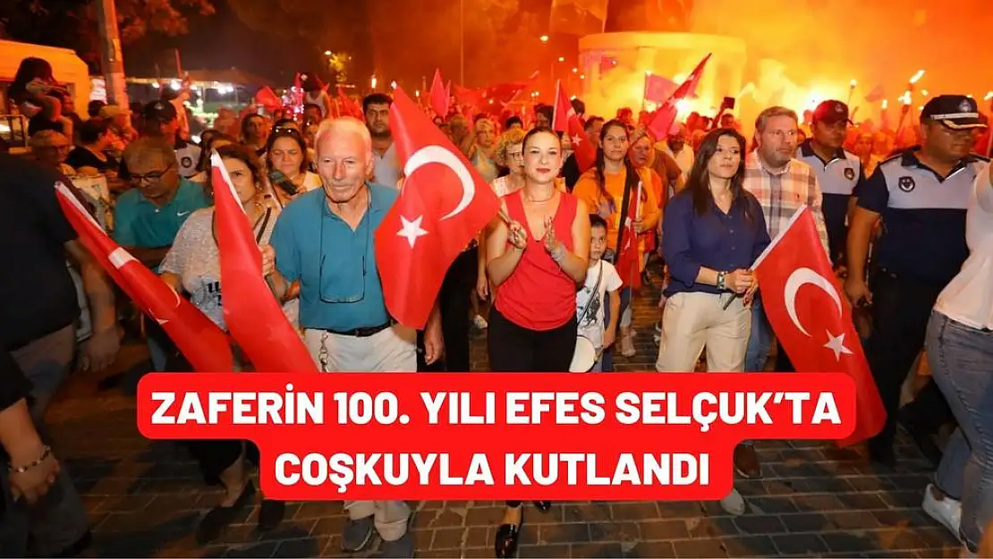 ZAFERİN 100. YILI EFES SELÇUK'TA COŞKUYLA KUTLANDI