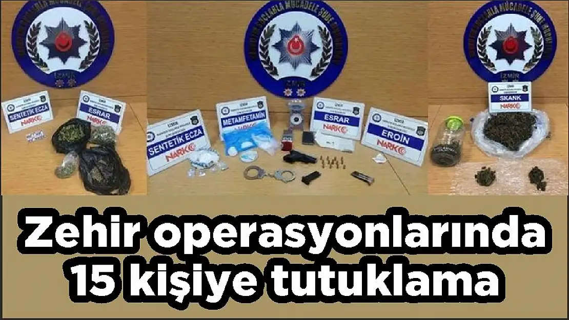Zehir operasyonlarında 15 kişiye tutuklama