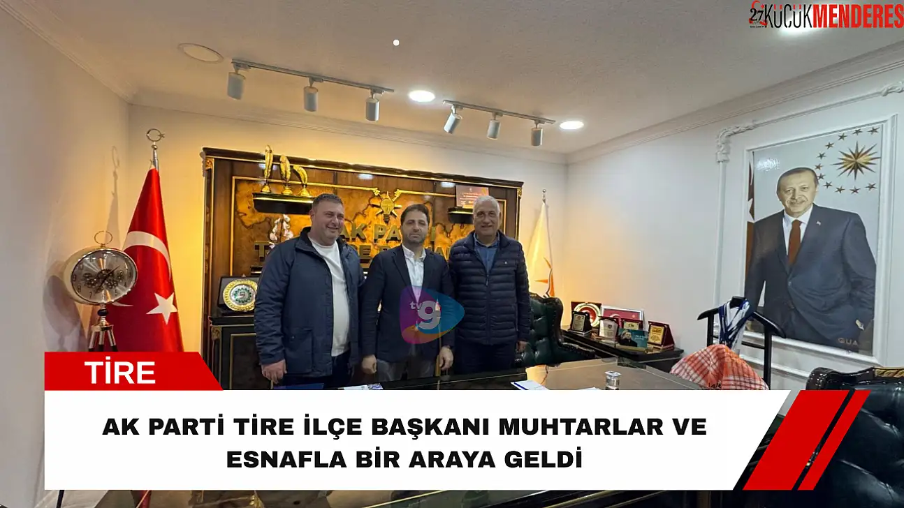 AK Parti Tire İlçe Başkanı muhtarlar ve esnafla bir araya geldi