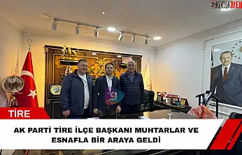 AK Parti Tire İlçe Başkanı muhtarlar ve esnafla bir araya geldi