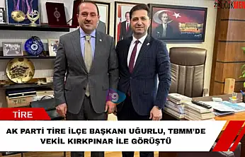 AK Parti Tire İlçe Başkanı Uğurlu, TBMM'de Vekil Kırkpınar ile görüştü