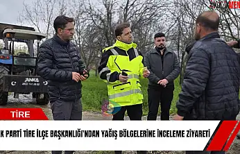 AK Parti Tire İlçe Başkanlığı'ndan yağış bölgelerine inceleme ziyareti