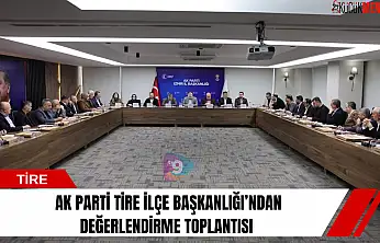 AK Parti Tire İlçe Başkanlığı'ndan değerlendirme toplantısı
