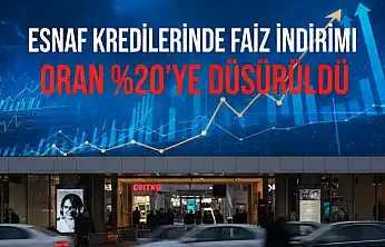 ESNAF KREDİLERİNDE FAİZ İNDİRİMİ: ORAN %20'YE DÜŞÜRÜLDÜ