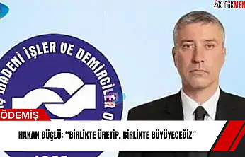 Hakan Güçlü: 'Birlikte üretip, birlikte büyüyeceğiz'