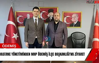 Hastane yönetiminden MHP Ödemiş İlçe Başkanlığı'na ziyaret