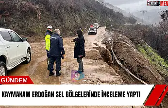 Kaymakam Erdoğan sel bölgelerinde inceleme yaptı