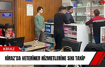 Kiraz'da veteriner hizmetlerine sıkı takip