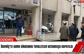Ödemiş'te kamu binasında tuvaletler vatandaşa kapatıldı