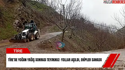 Tire'de yoğun yağış sonrası teyakkuz: yollar açıldı, ekipler sahada