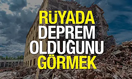 Rüyada deprem olduğunu görmek ne anlama gelir