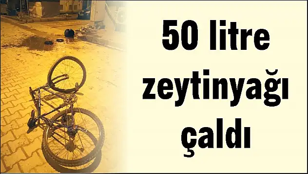 50 litre zeytinyağı çaldı