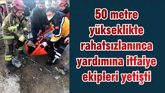 50 metre yükseklikte rahatsızlanınca yardımına itfaiye ekipleri yetişti