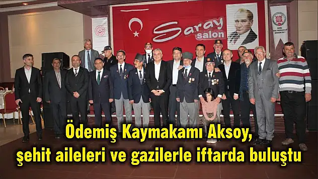 Ödemiş Kaymakamı Aksoy, şehit aileleri ve gazilerle iftarda buluştu