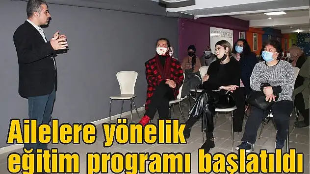 Ailelere yönelik eğitim programı başlatıldı
